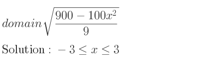 The domain of sqrt((900-100x^2)/9) is -3<= x<= 3